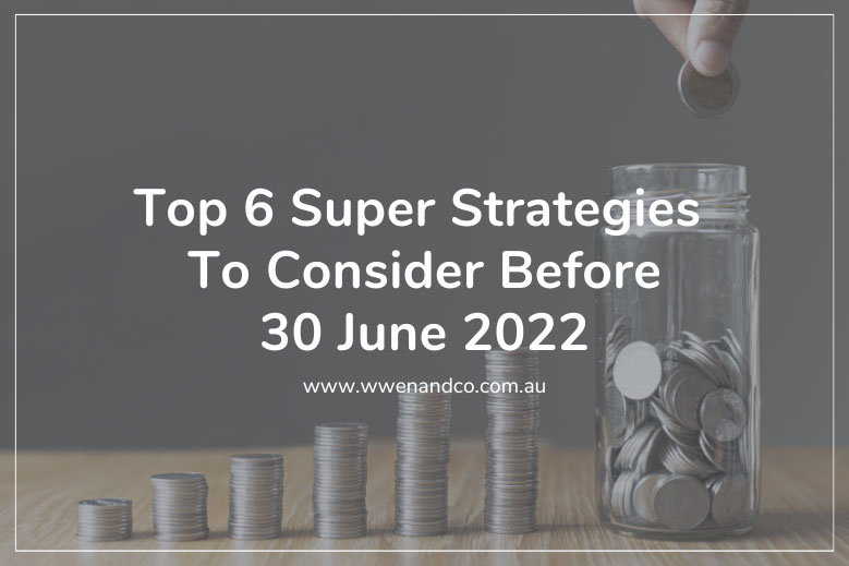 Boost your super savings with 6 strategies before 30 june 2022